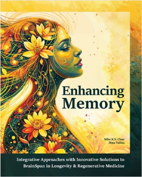 Enhancing Memory: Integrative Approaches with Innovative Solutions to BrainSpan in Longevity & Regenerative Medicine by Mike K. S. Chan, Dina Tulina