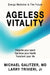 Ageless Vitality: Reignite Your Spark, Optimize Your Health, Transform Your Life by Michael Galitzer, Jr. Trivieri Larry