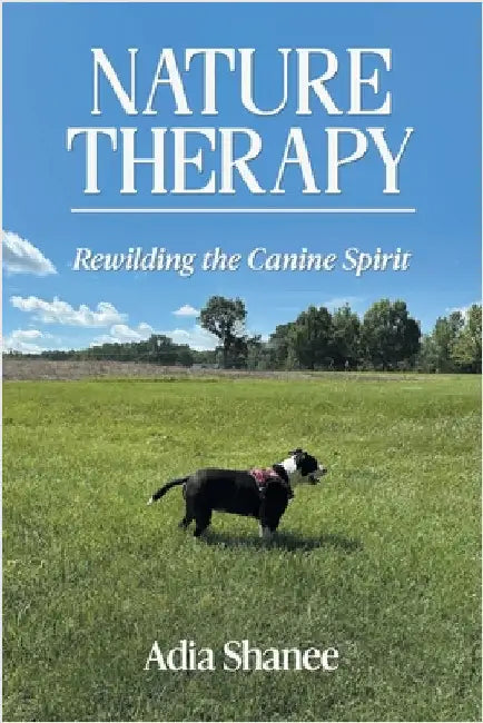 Nature Therapy: Rewilding the Canine Spirit by Shanee, Adia