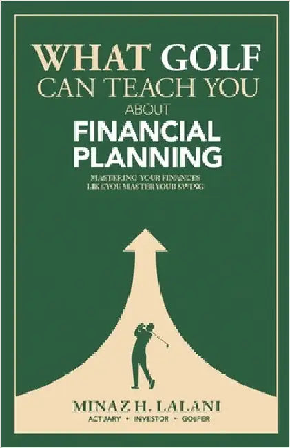 What Golf Can Teach You About Financial Planning: Mastering Your Finances Like you Master Your Swing by Lalani, Minaz H.