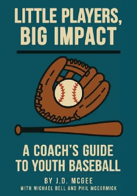 Little Players, Big Impact: Coaching Youth Baseball by J. D. McGee