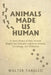 Animals Made Us Human: A Short History of How Animals Shaped Our Evolution and Drove Science, Technology, and Civilization by Walter Tarello