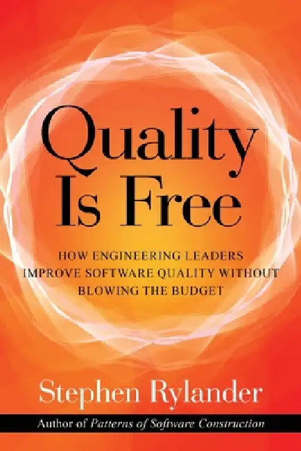 Quality is Free: How Engineering Leaders Improve Software Quality Without Blowing the Budget by Stephen Rylander