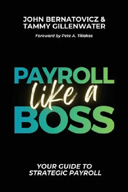 Payroll Like a Boss: Your Guide to Strategic Payroll by John Bernatovicz, Tammy Gillenwater
