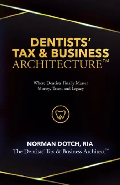 Dentist's Tax & Business Architecture(TM) by Norman Alberto Dotch