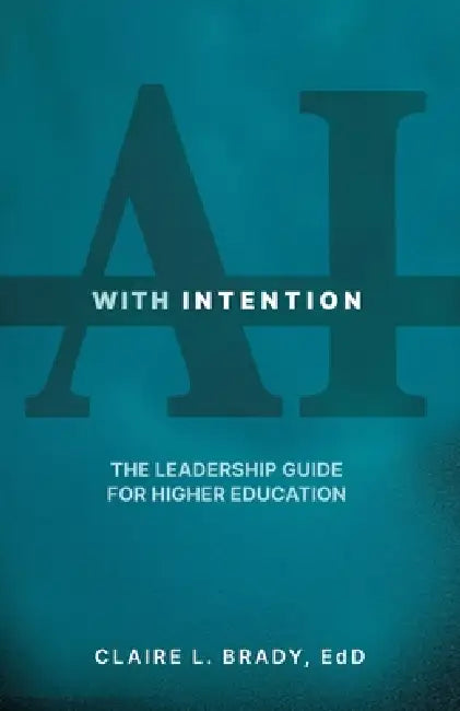 AI with Intention: The Leadership Guide for Higher Education by Edd Claire L. Brady