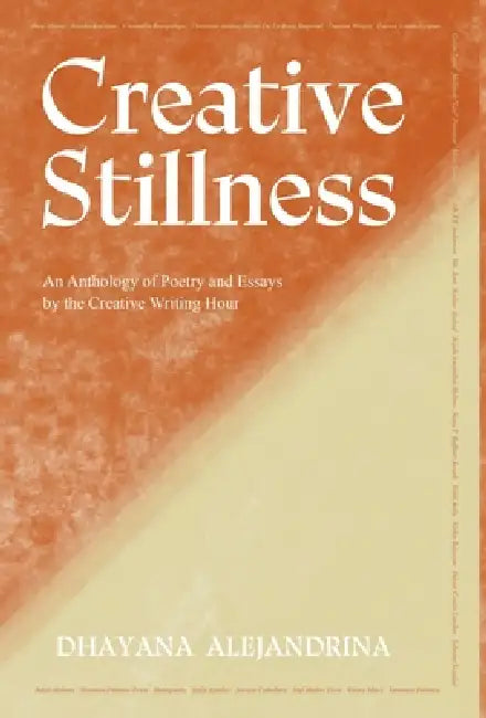 Creative Stillness: An Anthology of Poetry and Essays by the Creative Writing Hour by Dhayana Alejandrina, Alina Moore, Aurelia Luciano