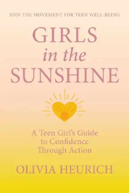 Girls in the Sunshine: A Teen Girl's Guide to Confidence Through Action by Olivia Heurich