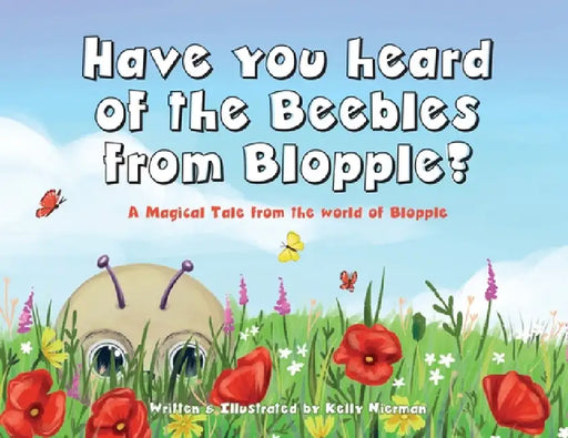 Have you heard of the Beebles from Blopple?: A magical tale from the world of Blopple by Kelly Nierman