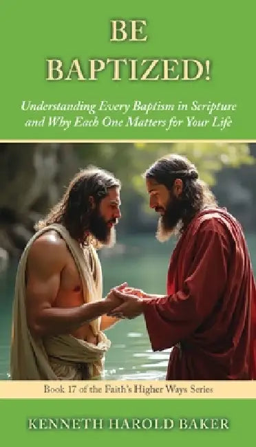 Be Baptized! by Kenneth Harold Baker