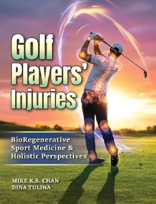 Golf Players' Injuries: BioRegenerative Sport Medicine & Holistic Perspectives by Mike K. S. Chan, Dina Tulina