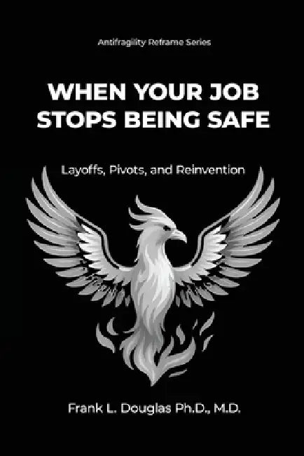 When Your Job Stops Being Safe: Layoffs, Pivots, & Reinvention by Frank L. Douglas