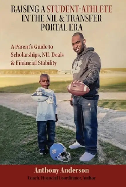 Raising a Student Athlete in the NIL & Transfer Portal Era: A Parent's Guide to Scholarships, NIL Deals & Financial Stability by Anthony Anderson