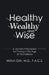 Healthy, Wealthy, and Wise: A Doctor's Prescription for Thriving in the Age of Abundance by Milton Grin F. a. C. S.