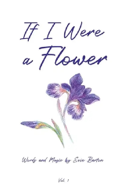 If I Were a Flower: Words and Music by Evie Barton by Evie Barton