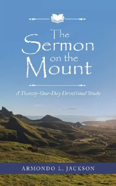 The Sermon on the Mount: A Twenty-One-Day Devotional Study by Armondo L. Jackson
