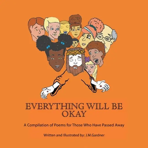Everything Will Be Okay: A Compilation of Poems for Those Who Have Passed Away by J. M. Gardner