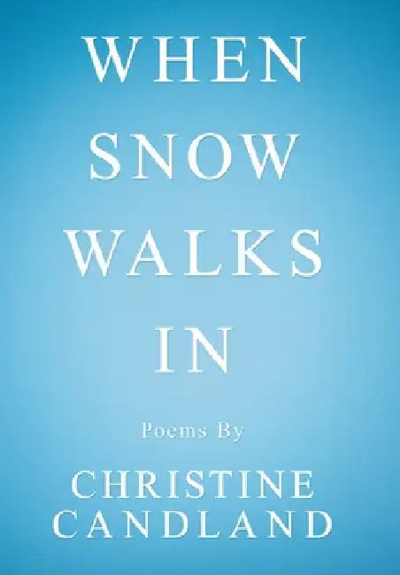 When Snow Walks In: Poems By by Christine Candland