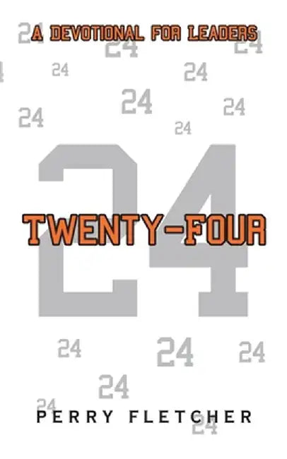 Twenty-Four: A Devotional for Leaders by Perry Fletcher