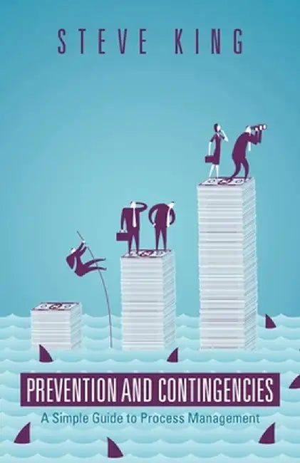 Prevention and Contingencies: A Simple Guide to Process Management by Steve King