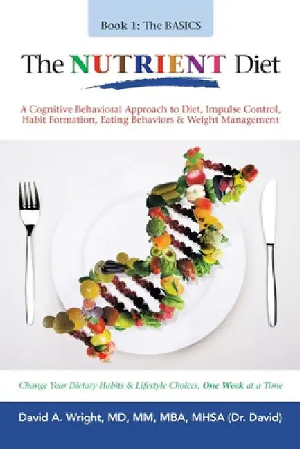The Nutrient Diet: A Cognitive Behavioral Approach to Diet, Impulse Control, Habit Formation, Eating Behaviors & Weight Management by David A. Wright MM Mba Mhsa
