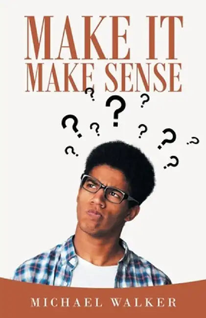 Make It Make Sense by Michael Walker