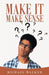 Make It Make Sense by Michael Walker