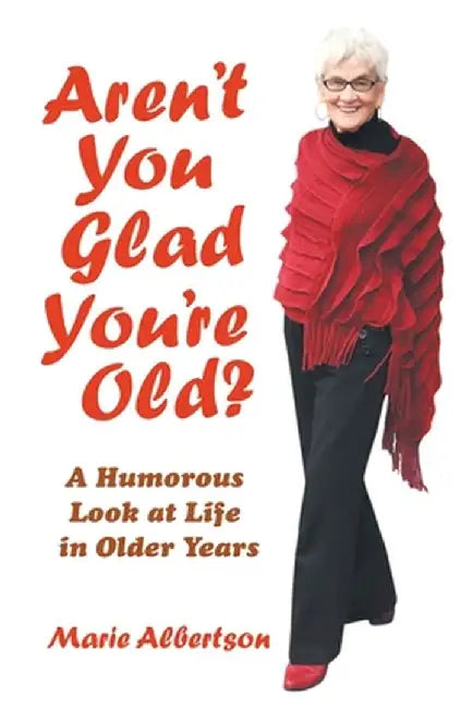 Aren't You Glad You'Re Old?: A Humorous Look at Life in Older Years by Marie Albertson