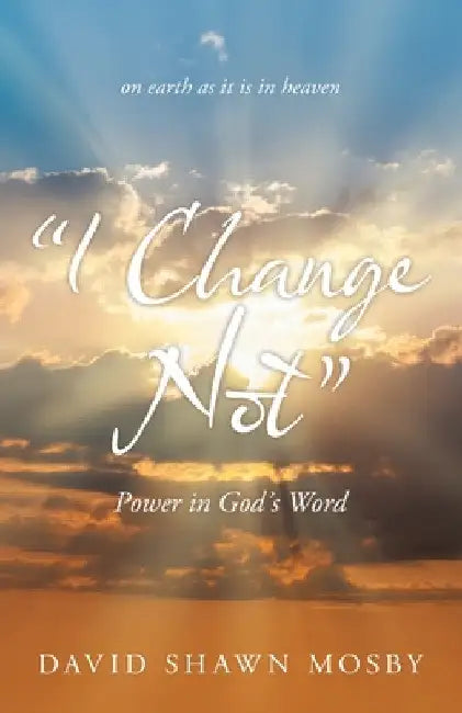 "I Change Not": Power in God's Word by David Shawn Mosby