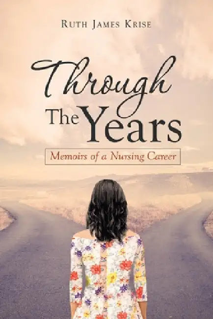 Through the Years: Memoirs of a Nursing Career by Ruth James Krise