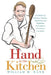 Hand in the Kitchen: A Collection of Culinary Columns, Concoctions, and Confections from California to the Classroom to the Kitchen by William M. Hand