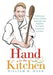 Hand in the Kitchen: A Collection of Culinary Columns, Concoctions, and Confections from California to the Classroom to the Kitchen by William M. Hand