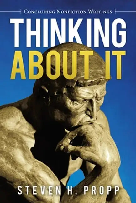 Thinking About It: Concluding Nonfiction Writings by Steven H. Propp
