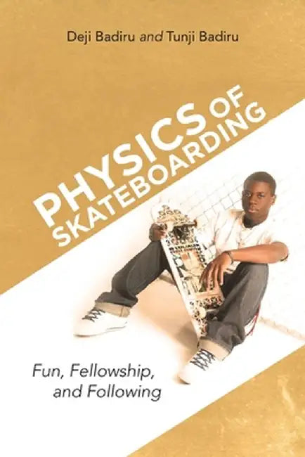 Physics of Skateboarding: Fun, Fellowship, and Following by Deji Badiru