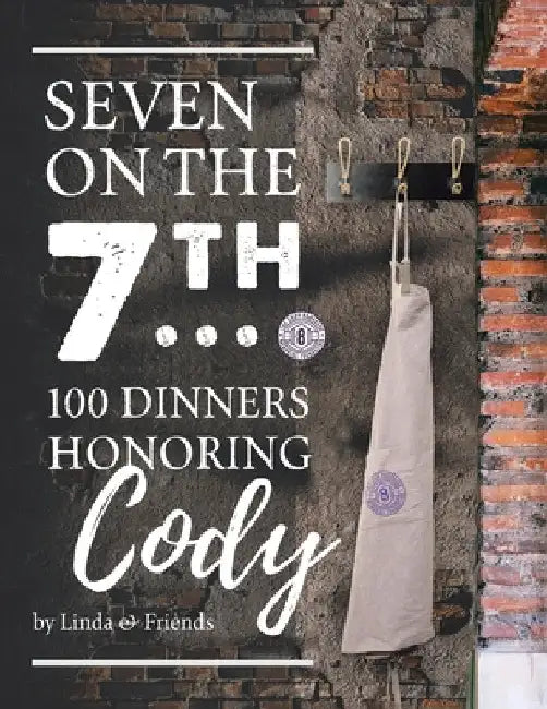 Seven on the 7Th... 100 Dinners Honoring Cody by Linda Barrasse