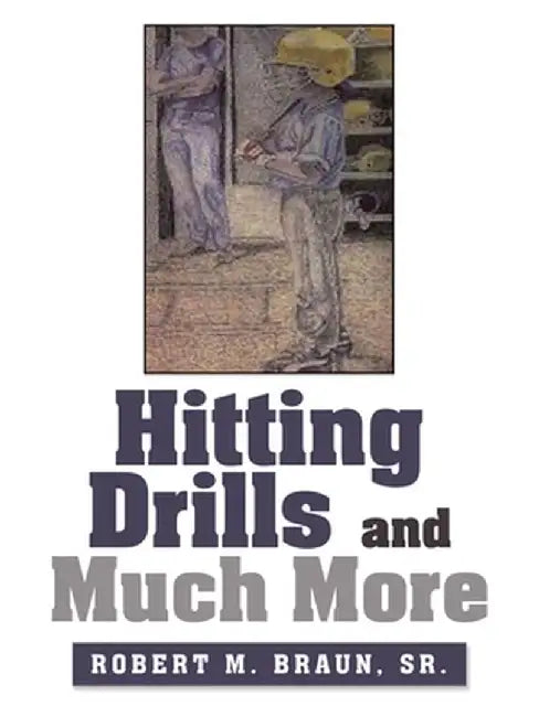 Hitting Drills and Much More by Robert M., Sr. Braun