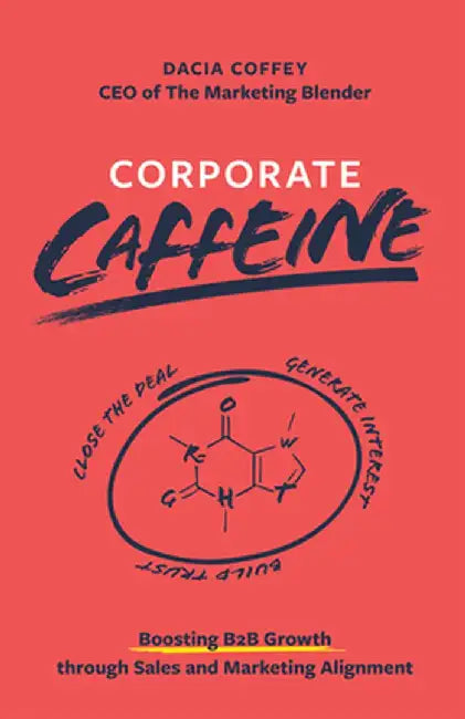 Corporate Caffeine: Boosting B2b Growth Through Sales and Marketing Alignment by Dacia Coffey
