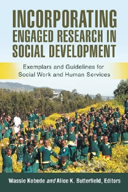 Incorporating Engaged Research in Social Development: Exemplars and Guidelines for Social Work and Human Services by Wassie Kebede