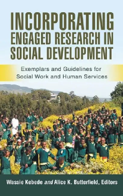 Incorporating Engaged Research in Social Development: Exemplars and Guidelines for Social Work and Human Services by Wassie Kebede