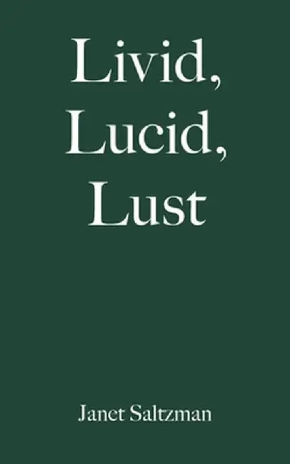 Livid, Lucid, Lust by Janet Saltzman