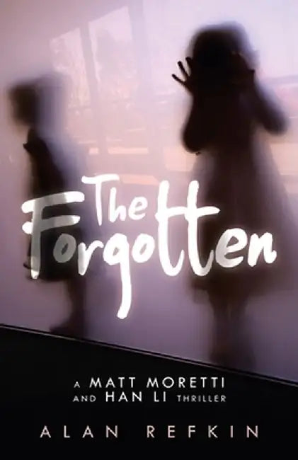 The Forgotten: A Matt Moretti and Han Li Thriller by Alan Refkin