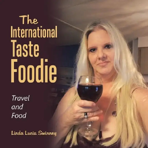 The International Taste Foodie: Travel and Food by Linda Lucia Swinney