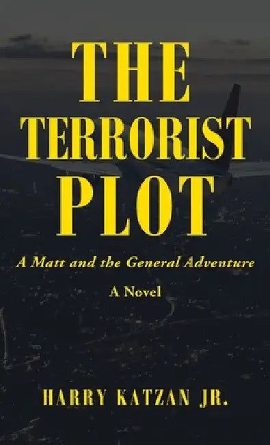 The Terrorist Plot: A Matt and the General Adventure by Jr. Katzan Harry