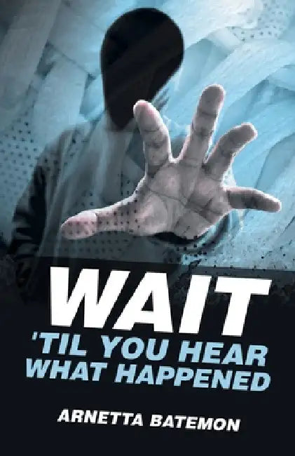 Wait 'Til You Hear What Happened by Arnetta Batemon