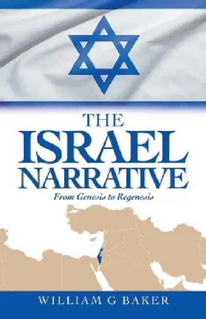 The Israel Narrative: From Genesis to Regenesis by William G. Baker