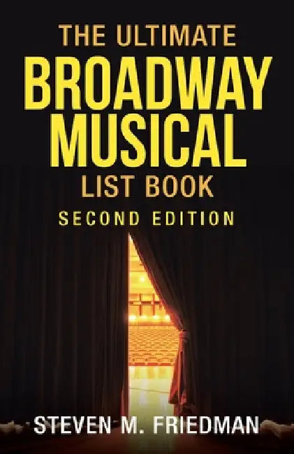 The Ultimate Broadway Musical List Book: Second Edition by Steven M. Friedman
