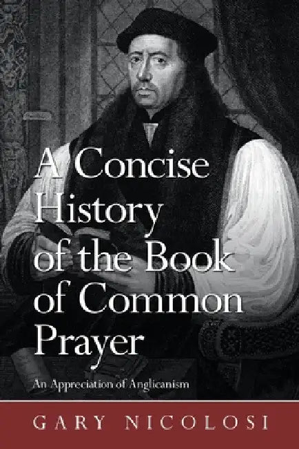A Concise History of the Book of Common Prayer: An Appreciation of Anglicanism by Gary Nicolosi