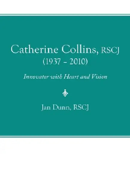 Catherine Collins, Rscj (1937 - 2010): Innovator with Heart and Vision by Jan Dunn Rscj