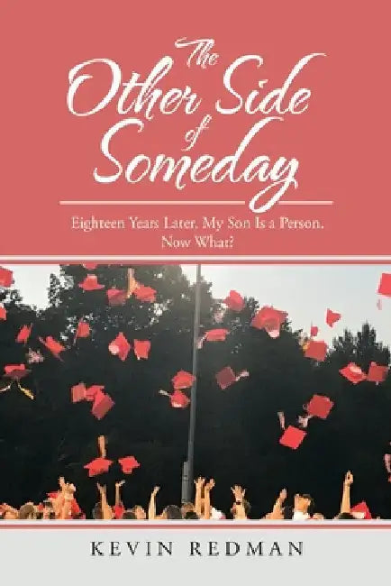 The Other Side of Someday: Eighteen Years Later, My Son Is a Person. Now What? by Kevin Redman