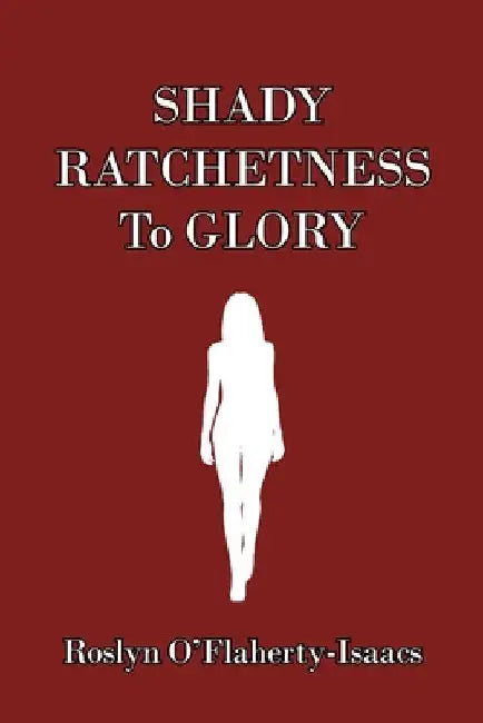 Shady Ratchetness to Glory by Roslyn O'Flaherty-Isaacs